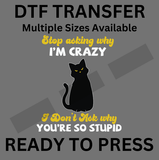 Stop Asking Why I'm Crazy - Funny Cat DTF Iron-On Transfer for Custom Apparel